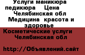 Услуги маникюра, педикюра  › Цена ­ 350 - Челябинская обл. Медицина, красота и здоровье » Косметические услуги   . Челябинская обл.